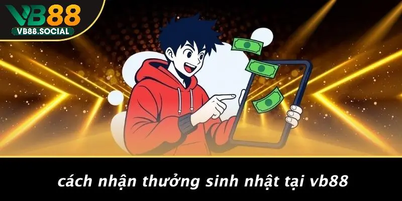Cách Nhận Thưởng Sinh Nhật Tại VB88